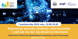 Webinarium CEDUR „Najnowsze sposoby działania cyberoszustów – czyli jak nie dać się okraść w Internecie