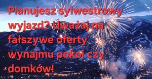 Planujesz sylwestrowy wyjazd? Uważaj na fałszywe oferty wynajmu pokoi, apartamentów lub domków!